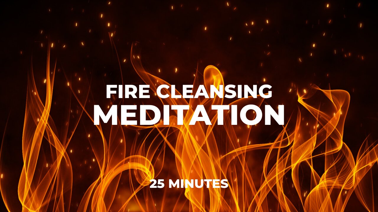 25 Min Fire Cleanse Meditation, Heal Trauma, Spiritual & Emotional Growth, Release Stress Find Peace