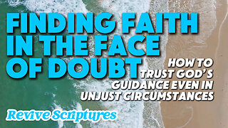 Finding Faith in the Face of Doubt | How to Trust God’s Guidance Even In Unjust Circumstances