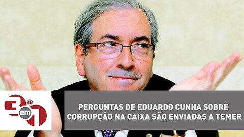 Perguntas de Eduardo Cunha sobre corrupção na Caixa são enviadas a Michel Temer