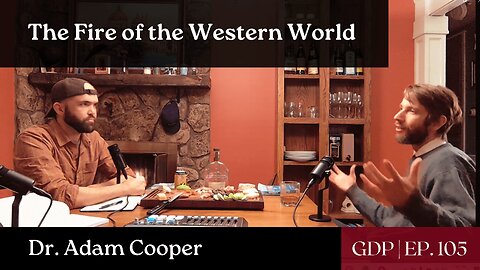 The Fire of the Western World - Ft. Dr. Adam Cooper | The GDP | Ep. 105