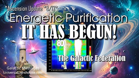 *Ascension Update *8/17* Energetic Purification ~ IT HAS BEGUN! ~ The Galactic Federation