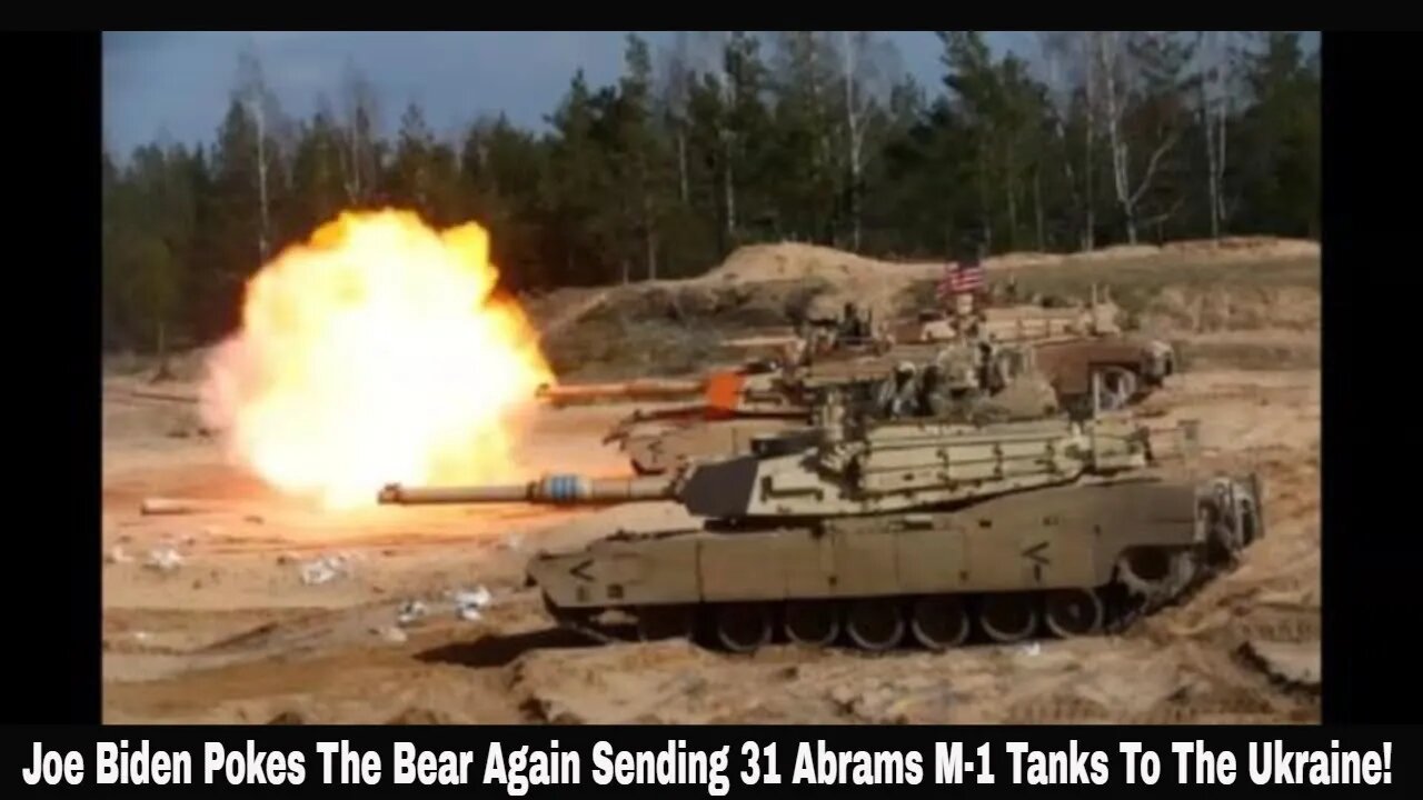 Joe Biden Pokes The Bear Again Sending 31 Abrams M-1 Tanks To The Ukraine!