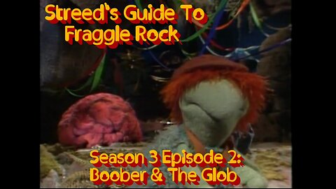 Streed's Guide To Fraggle Rock 3x2: Boober & The Glob