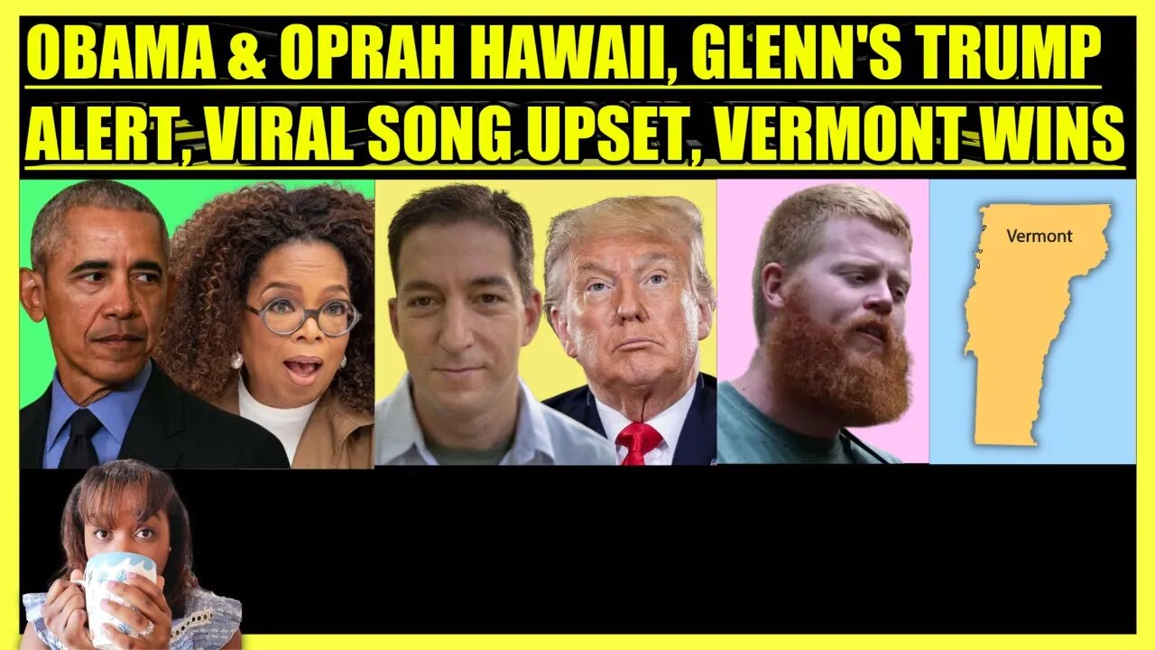 OBAMA & OPRAH HAWAII ISSUE, GLENN GREENWALD'S TRUMP ISSUE, OLIVER ANTHONY VIRAL SONG, VERMONT WIN