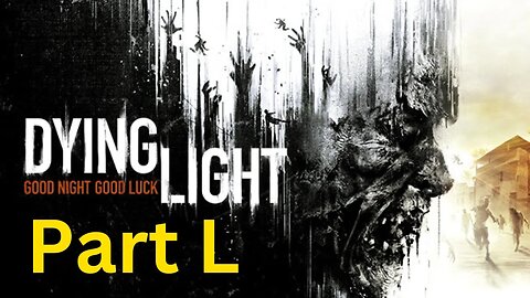 Dying Light -- Part L