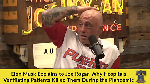 Elon Musk Explains to Joe Rogan Why Hospitals Ventilating Patients Killed Them During the Plandemic