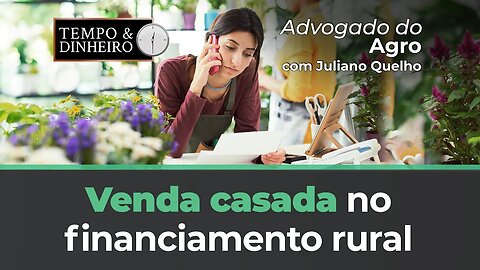 Advogado do Agro Responde sobre venda casada nos financiamentos bancários