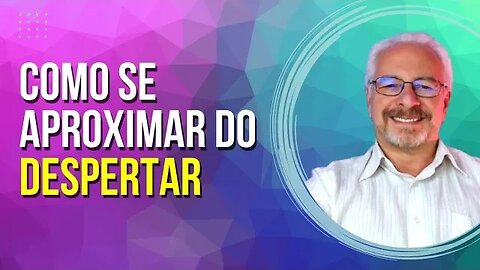 🟢 DESCUBRA COMO SE APROXIMAR DO DESPERTAR