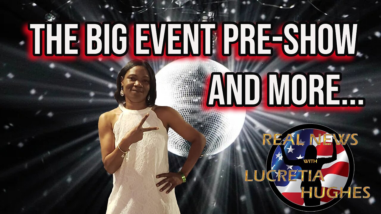 The BIG Event Pre-Show And More... Real News with Lucretia Hughes