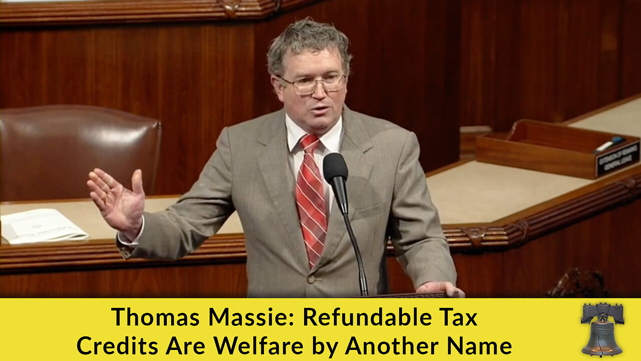 Thomas Massie: Refundable Tax Credits Are Welfare by Another Name