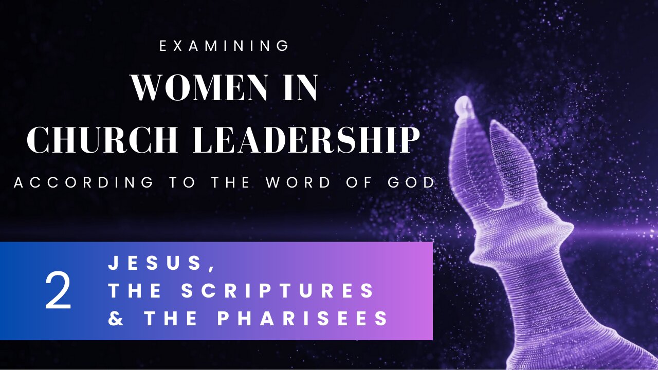 [2/7] Women in Church Leadership - Jesus, the Scriptures & the Pharisees