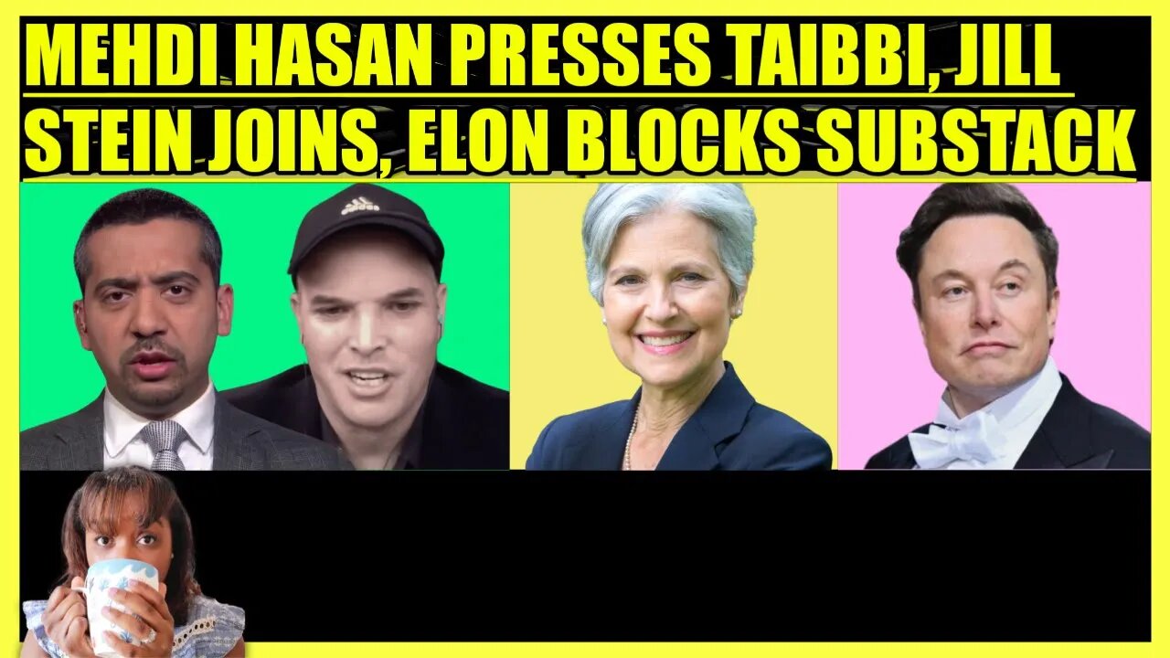 MATT TAIBBI & MEHDI HASAN FACE OFF, JILL STEIN JOINS, ELON BLOCKS SUBSTACK