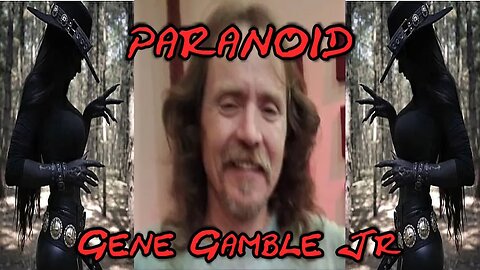 Paranoid ~ ~ ~ Gene Gamble Jr