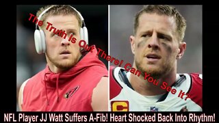 NFL Player J.J. Watt Had An A-Fib! Heart Shocked Back Into Rhythm!