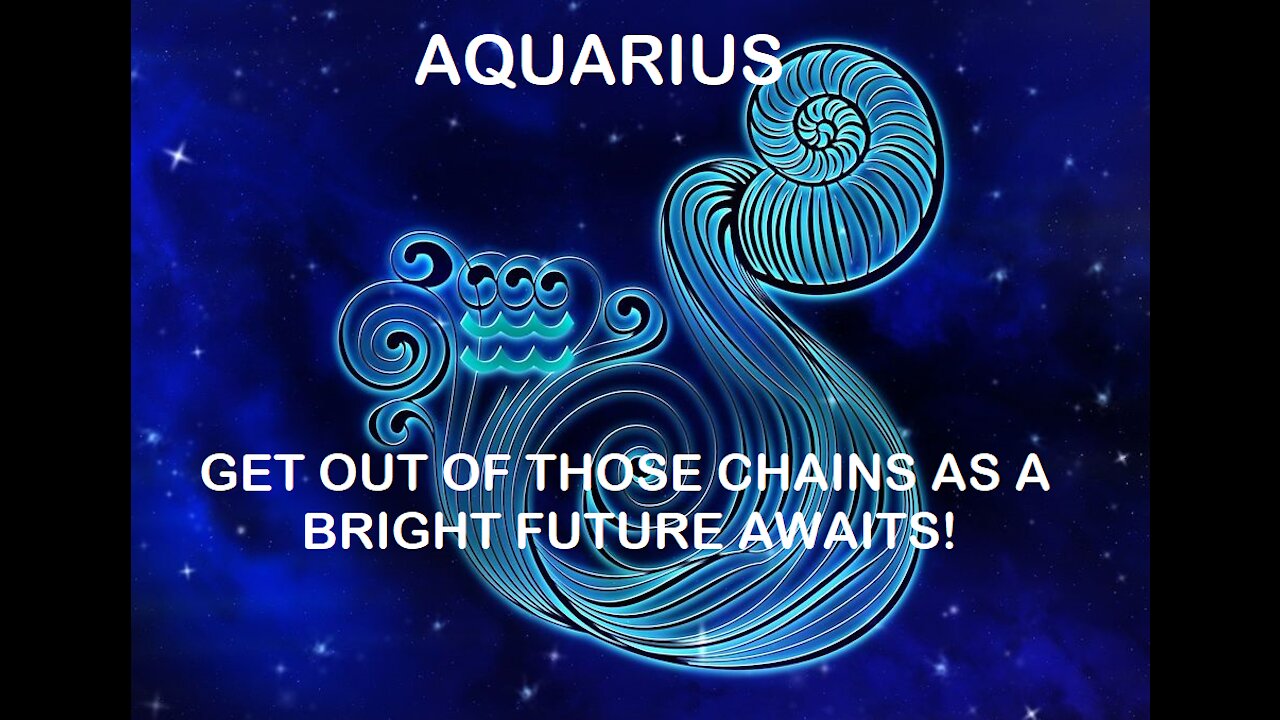 Aquarius - January 2022 / Get out of those chains as a bright future awaits!