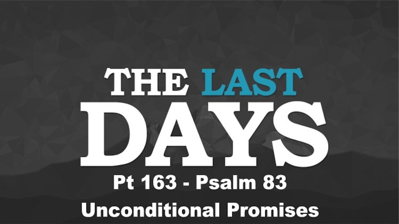 Psalm 83 - Unconditional Promises - The Last Days Pt 163