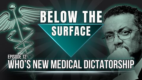 WHO'S New Medical Dictatorship | Below The Surface - Episode 12