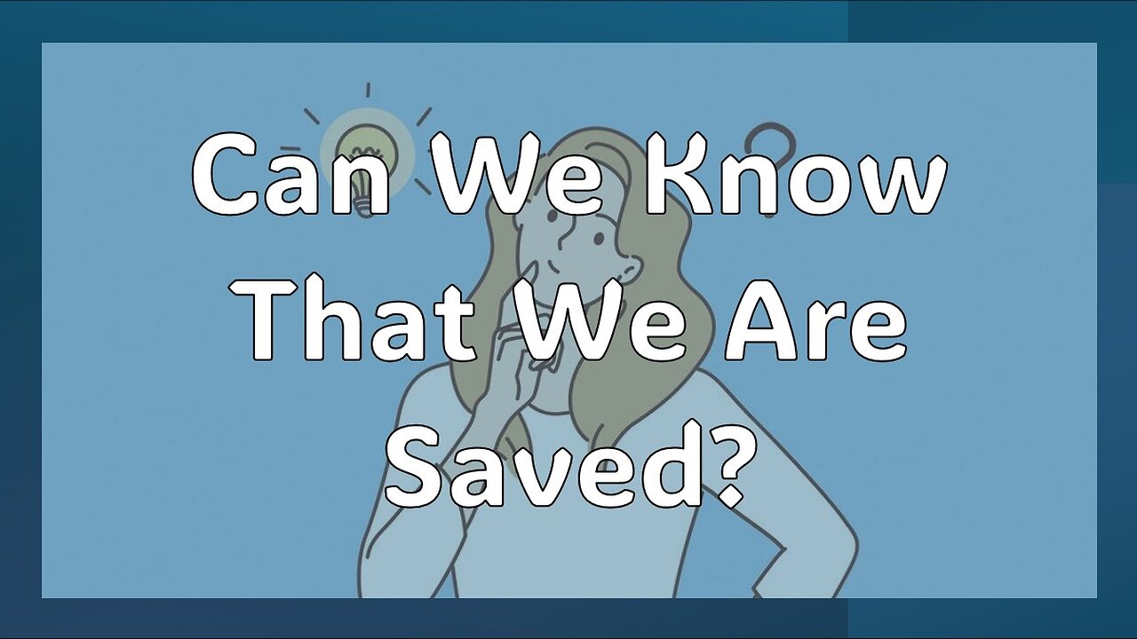 Can We Know That We Are Saved?