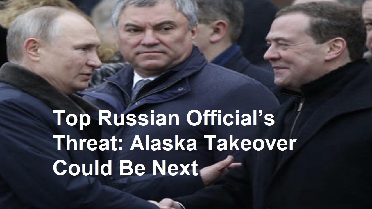 Top Russian Official’s Threat: Alaska Takeover Could Be Next