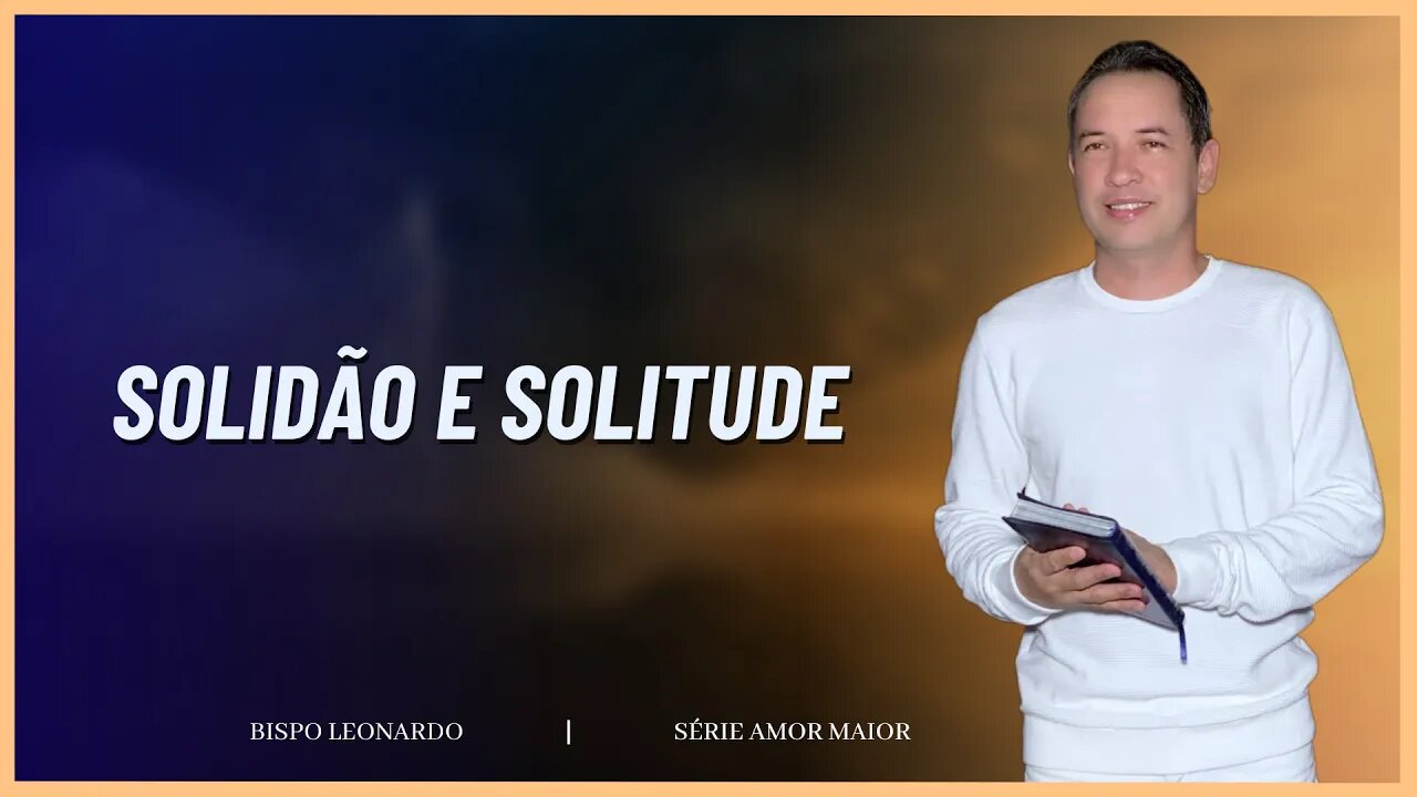 SOLIDÃO E SOLITUDE | BISPO LEONARDO