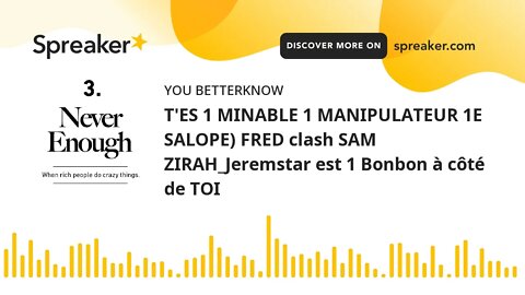 T'ES 1 MINABLE 1 MANIPULATEUR 1E SALOPE) FRED clash SAM ZIRAH_Jeremstar est 1 Bonbon à côté de TOI