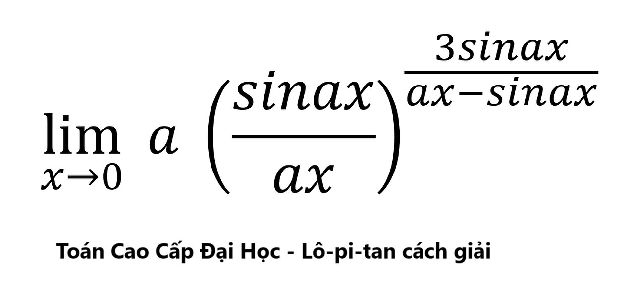 Toán Cao Cấp Đại Học - Lô-pi-tan và hàm Log Mũ nâng cao: lim(x→0)⁡ a (sinax/ax)^(3sinax/(ax-sinax))