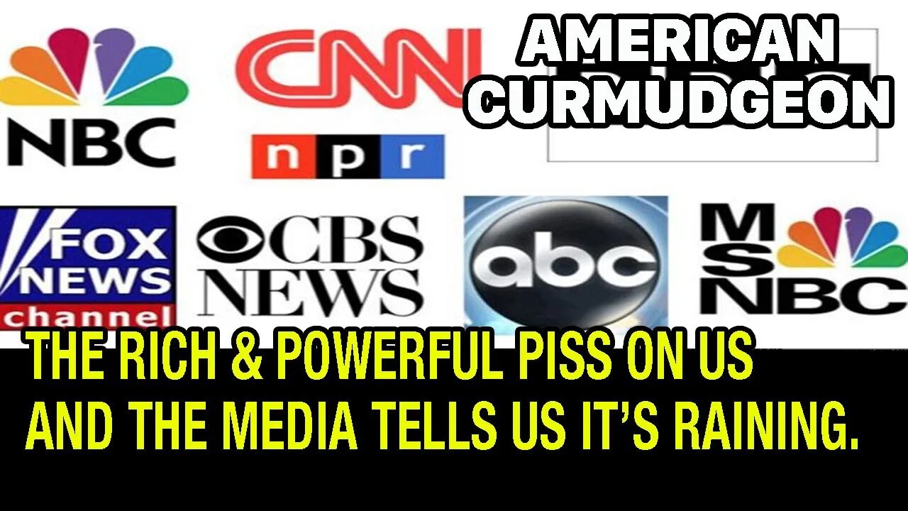 THE RICH AND POWERFUL PISS ON US AND THE MEDIA TELLS US THAT IT'S RAINING.