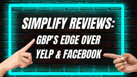 Simplify Reviews: GBP's Edge Over Yelp & Facebook