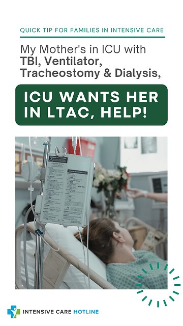 My Mother's in ICU with TBI, Ventilator, Tracheostomy & Dialysis, ICU Wants Her in LTAC, Help!
