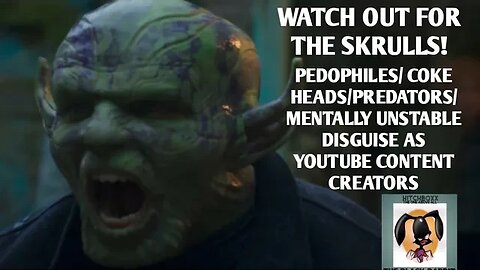 PEDOS ON YOUTUBE: SKRULLS....WATCH OUT THEY DISGUISE THEMSELVES AS CONTENT CREATORS BUT FAR FROM IT!