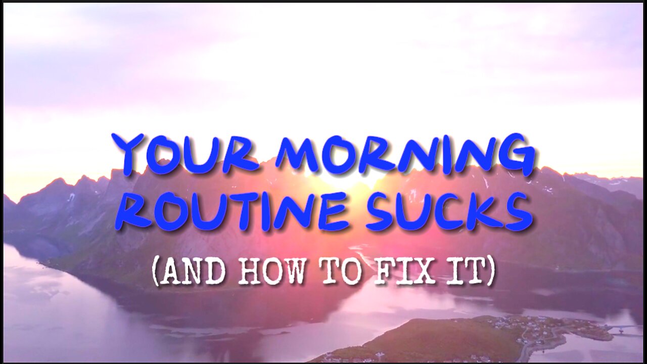 WHY YOUR MORNING ROUTINE SUCKS (how you can fix it)