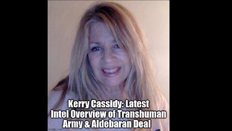 KERRY CASSIDY: LATEST INTEL OVERVIEW OF TRANSHUMAN ARMY & ALDEBARAN DEAL