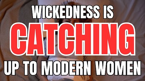 Wickedness Is Catching Up to Modern Women