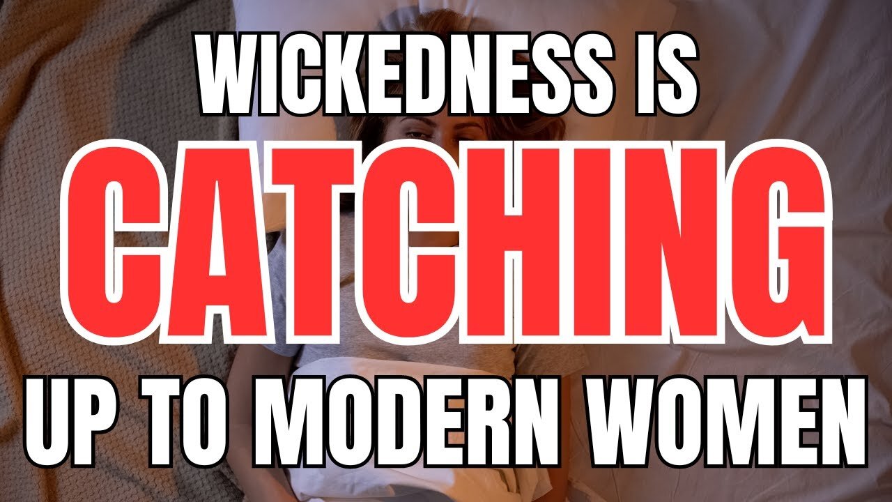 Wickedness Is Catching Up to Modern Women