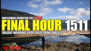 FINAL HOUR 1511 - URGENT WARNING DROP EVERYTHING AND SEE - WATCHMAN SOUNDING THE ALARM