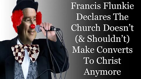 Francis Flunkie Declares The Church Doesn't Make Converts To Christ Anymore