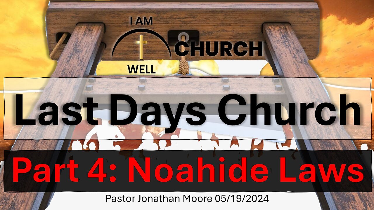 I AM WELL Church Sermon #48 "Last Days Church" (Part 4: Noahide Laws) 05/19/2024