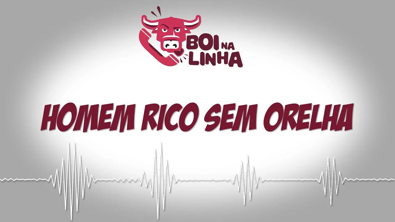 Boi na Linha: homem rico sem orelha