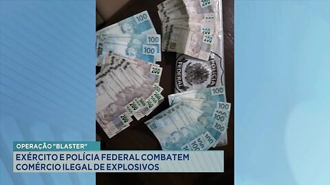 Operação Blaster: Exército e Polícia Federal Combatem Comércio Ilegal de Explosivos.