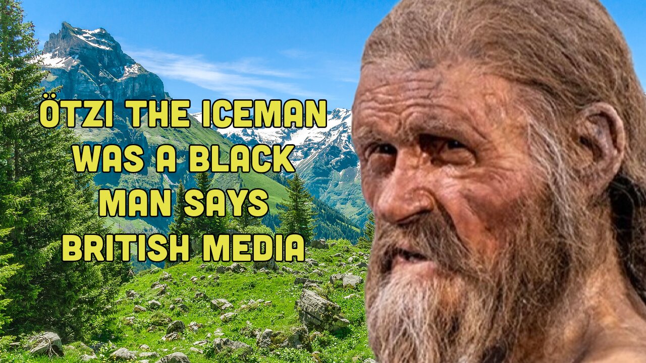 More White Erasure: Otzi the Iceman was really a Black man says British press