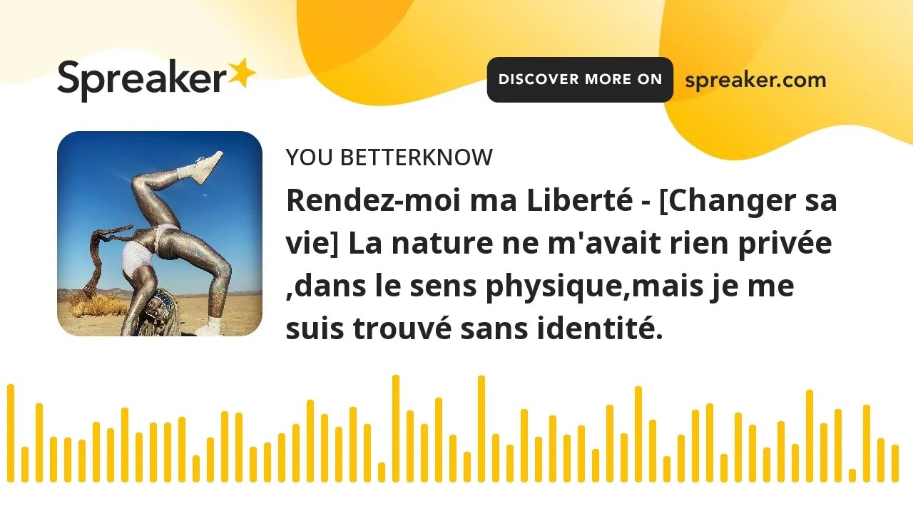 Rendez-moi ma Liberté - [Changer sa vie] La nature ne m'avait rien privée ,dans le sens physique,mai