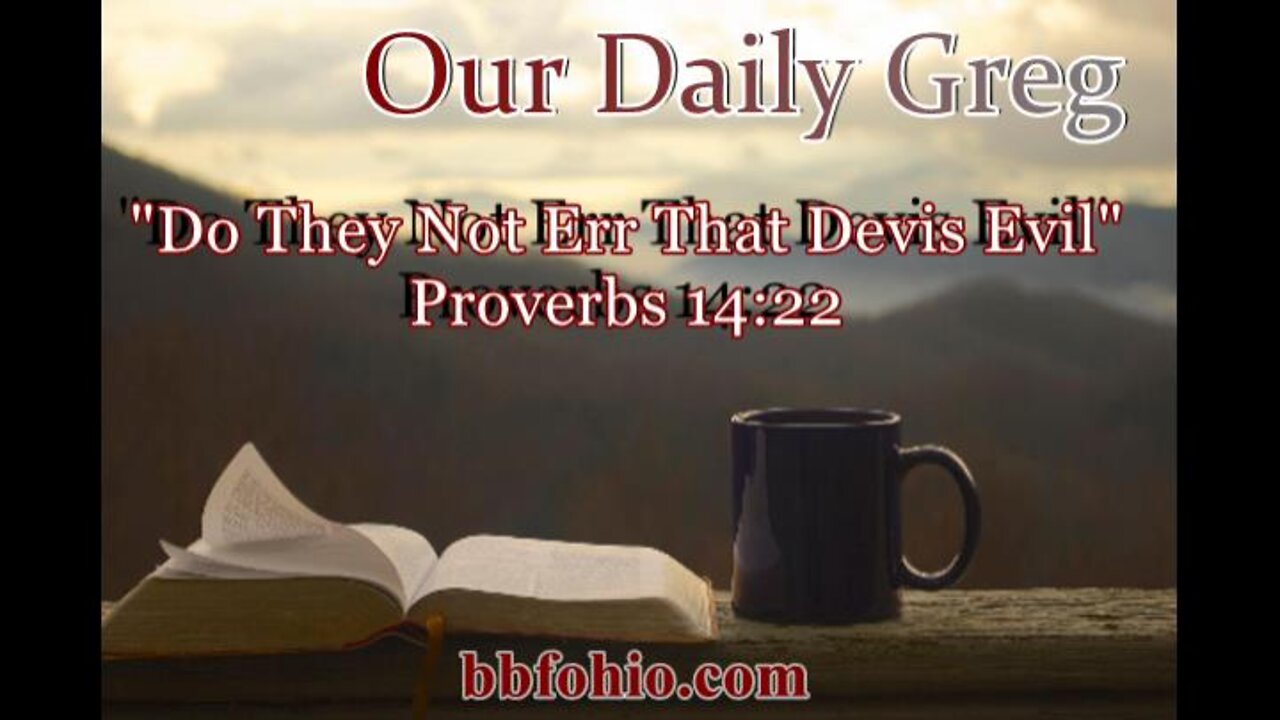 316 "Do They Not Err That Deviseth Evil?" (Proverbs 14:22) Our Daily Greg