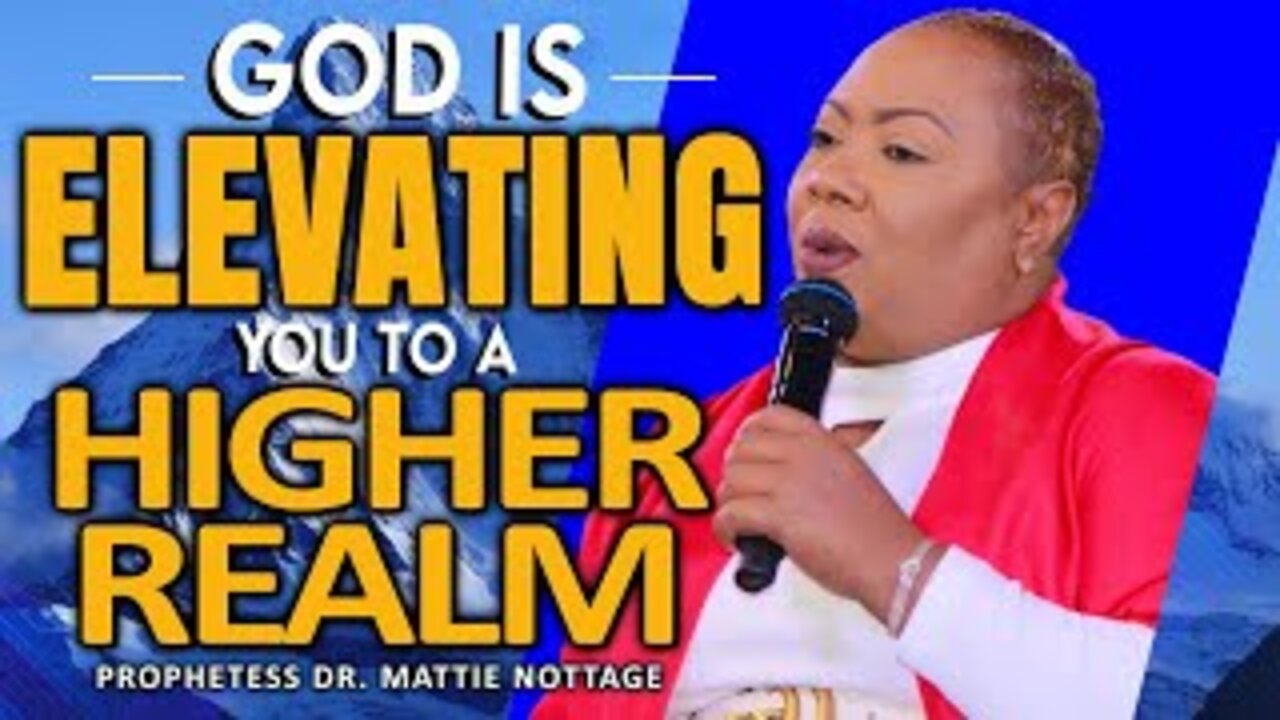 GOD IS ELEVATING YOU TO A HIGHER REALM | PROPHETESS DR. MATTIE NOTTAGE