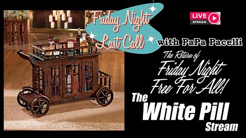 Last Call - Friday Night Free For All; The White-Pill Stream (hopefully)