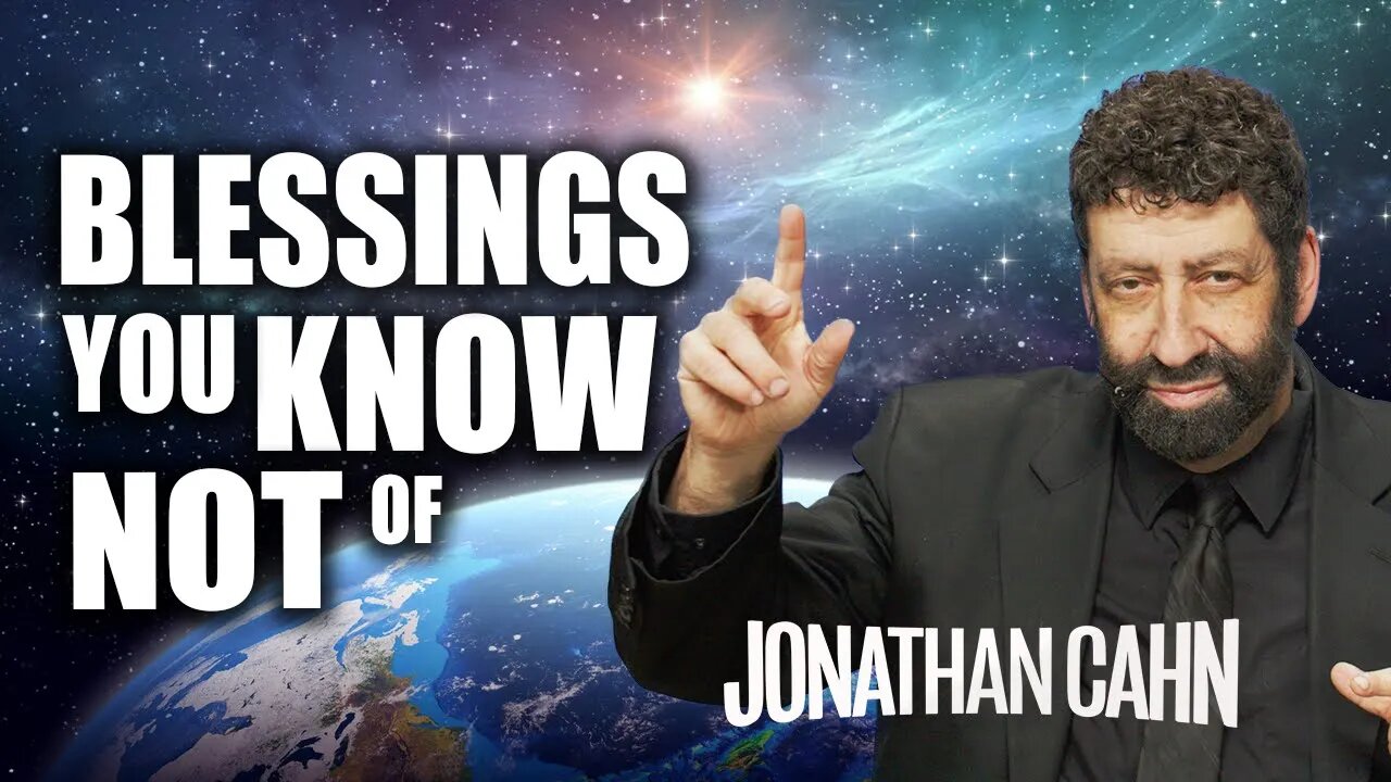 The Blessings You Know Not Of | Jonathan Cahn Sermon