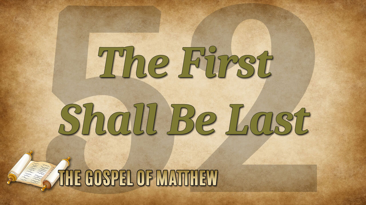 THE GOSPEL OF MATTHEW Part 52: The First Shall Be Last
