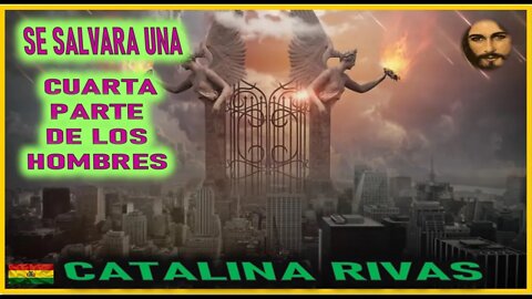 SE SALVARA UNA CUARTA PARTE DE LOS HOMBRES - MENSAJE DE JESUCRISTO REY A CATALINA RIVAS