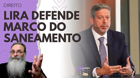 LIRA vai DEFENDER o MARCO do SANEAMENTO para NÃO PREJUDICAR os MAIS POBRES como QUER LULA