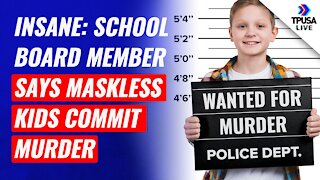 INSANE: School Board Member Says Maskless Kids Commit Murder