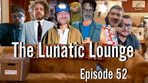 The Lunatic Lounge: Episode 52